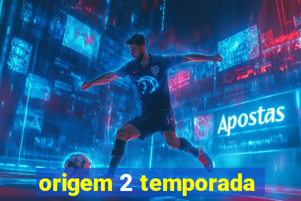 origem 2 temporada